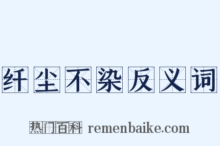 纤尘不染反义词是什么意思的图片